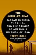 The Achilles Trap: Saddam Hussein, the C.I.A., and the Origins of America's Invasion of Iraq