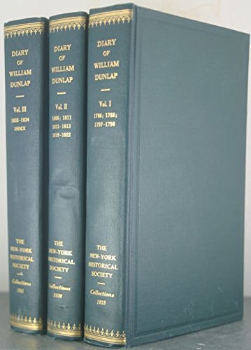 Diary of William Dunlap (1766-1839) The Memoirs of a Dramatist, Theatrical Manager, Painter, Critic, Novelist, and Historian