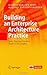 Building an Enterprise Architecture Practice: Tools, Tips, Best Practices, Ready-To-Use Insights: 1st (First) Edition