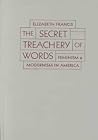 The Secret Treachery of Words: Feminism and Modernism in America The Secret Treachery of Words: Feminism and Modernism in America