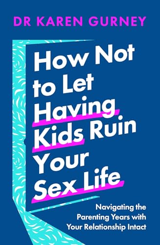 How Not to Let Having Kids Ruin Your Sex Life: Navigating the Parenting Years with Your Relationship Intact (Paperback)
