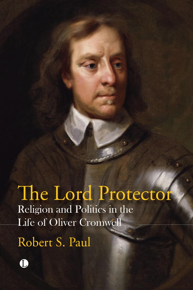 The Lord Protector: Religion and Politics in the Life of Oliver Cromwell (Paperback)
