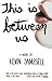 This Is Between Us by Kevin Sampsell (2013-11-12)