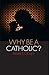 Why Be a Catholic? by Mark Dooley (2011-08-25)