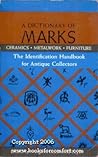 Dictionary of Marks: Ceramics, Metalwork Furniture, The Identification Handbook for Antique Collectors