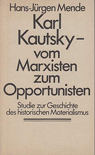 Karl Kautsky, Vom Marxisten Zum Oppotrunisten: Studie Zur Geschichte Des Historischen Materialismus (Paperback)
