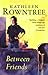 Between Friends by Kathleen Rowntree (10-Jun-1993) Paperback