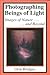 Photographing Beings of Light: Images of Nature and Beyond, 1st Edition