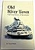 Old River Town: A Personal History of Sacramento