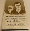 Humanist Marxism and Wittgensteinian Social Philosophy Humanist Marxism and Wittgensteinian Social Philosophy