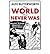 The World That Never Was : A True Story of Dreamers, Schemers, Anarchists and Secret Agents(Hardback) - 2010 Edition