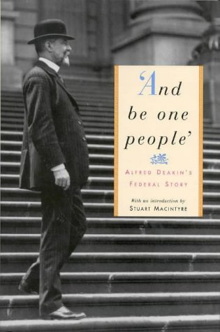 And Be One People: Alfred Deakin's Federal Story (Hardcover)