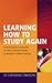 Learning How To Study Again: A Practical Guide to Study Skills for Mature Students Returning to Education or Distance Learning by Dr Catherine Dawson (2004-08-27)