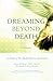 Dreaming Beyond Death: A Guide to Pre-Death Dreams and Visions