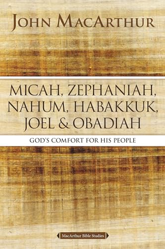 Micah, Zephaniah, Nahum, Habakkuk, Joel, and Obadiah: God's Comfort for His People (MacArthur Bible Studies)