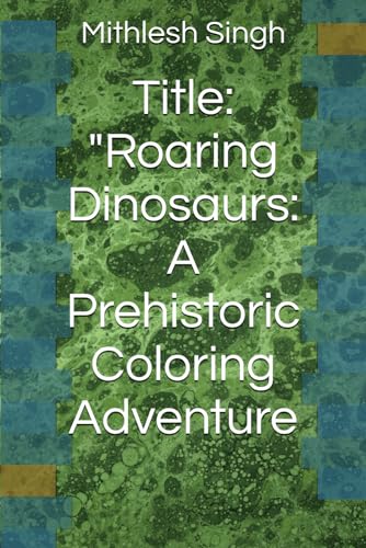 Title: "Roaring Dinosaurs: A Prehistoric Coloring Adventure (Paperback)