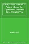 Reality Game and How to Win it: Making the Mysteries of Space and Time Work for You