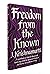 Freedom From the Known: A Synthesis of What Krishnamurti Has to Say About the Human Predicament and the Eternal Problems of Living