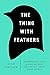 The Thing with Feathers: The Surprising Lives of Birds and What They Reveal About Being Human First edition by Strycker, Noah (2014) Hardcover