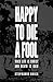 Happy to Die a Fool: When L...