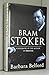 Bram Stoker: A Biography of the Author of Dracula