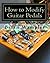 How to Modify Guitar Pedals: A complete how-to package for the electronics newbie on how to modify guitar and bass effects pedals by Wampler Brian (2007-07-05) Paperback