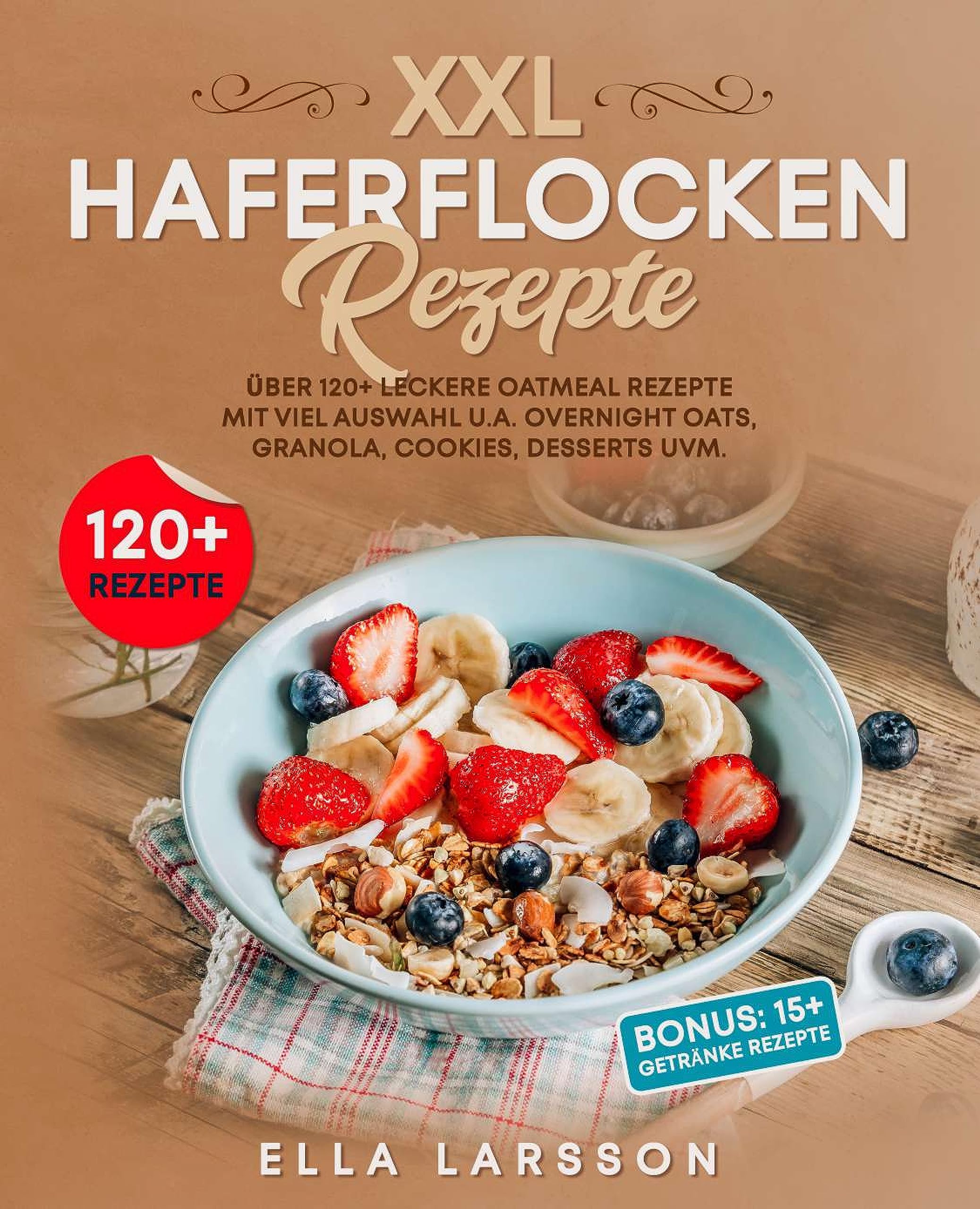 XXL Haferflocken Rezepte: Über 120+ leckere Oatmeal Rezepte mit viel Auswahl u.a. Overnight Oats, Granola, Cookies, Desserts uvm. (German Edition)