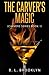 The Carver's Magic by B. L....