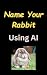 Name Your Rabbit Using AI -...