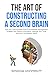 The Art Of Constructing A Second Brain: Dive Into The Proverbial Pool Of Knowledge Management To Better Sort Tedious Information, Manage Your Time, ... Learning And Cognitive Excellence)