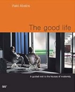 The Good Life: A Guided Visit to the Houses of Modernity