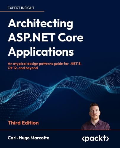 Architecting ASP.NET Core Applications: An atypical design patterns guide for .NET 8, C# 12, and beyond (Paperback)