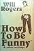 How to Be Funny and Other Writings of Will Rogers
