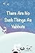 There Are No Such Things As...