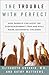 The Trouble With Perfect: How Parents Can Avoid the Over-Achievement Trap and Still Raise Successful Children by Guthrie, Elisabeth, Matthews, Kathy(January 22, 2002) Hardcover