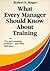 What Every Manager Should Know About Training: Or I'Ve Got a Training Problem and Other Odd Ideas