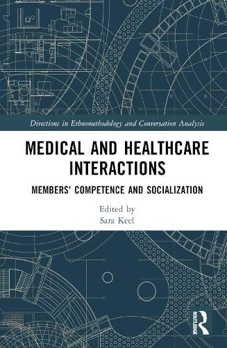 Medical and Healthcare Interactions (Directions in Ethnomethodology and Conversation Analysis)