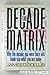 Decade Matrix: Why the Decade You Were Born into Made You What You Are Today