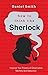 How to Think Like Sherlock by DANIEL SMITH (2013-05-04)