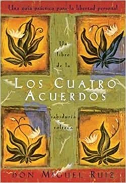 LOS CUATRO ACUERDOS: UN LIBRO DE SABIDURIA TOLTECA