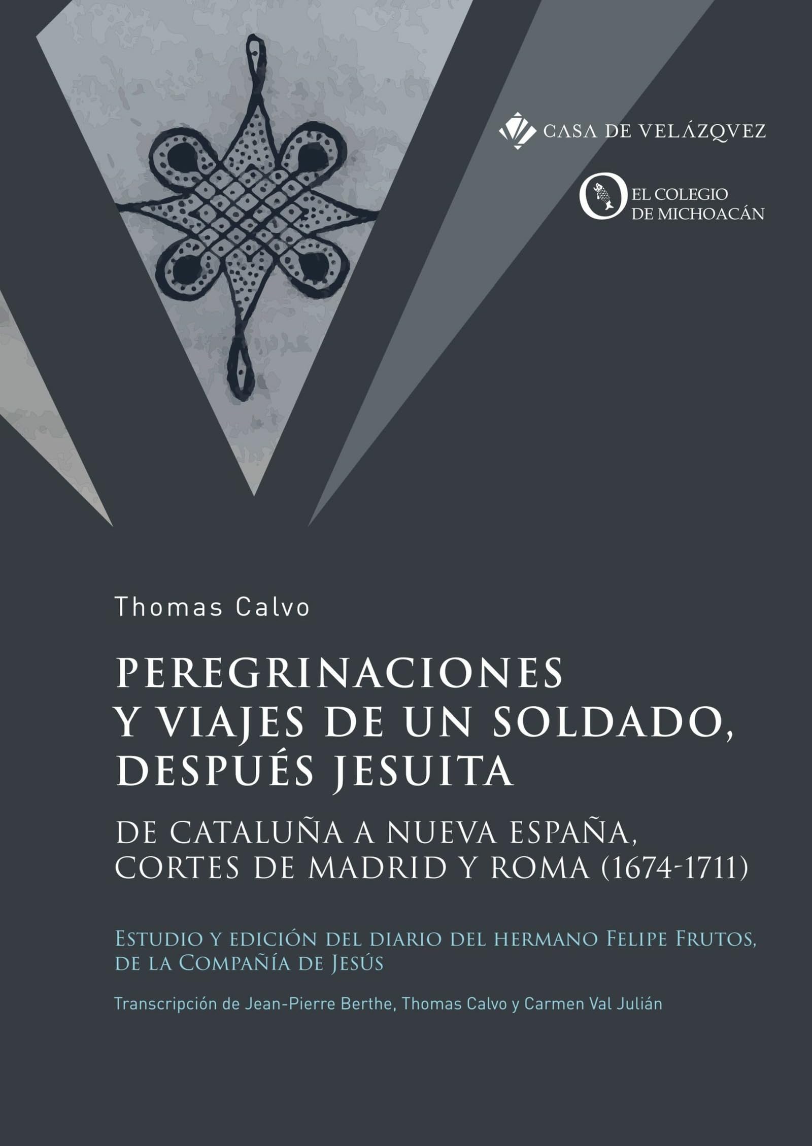 Peregrinaciones y viajes de un soldado, después jesuita: De Cataluña a Nueva España, Cortes de Madrid y Roma (1674-1711) (Sources de la Casa de Velázquez) (Spanish Edition)