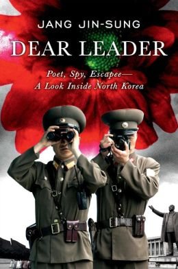 Dear Leader: Poet, Spy, Escapee--A Look Inside North Korea Tra edition by Jin-sung, Jang (2014) Hardcover