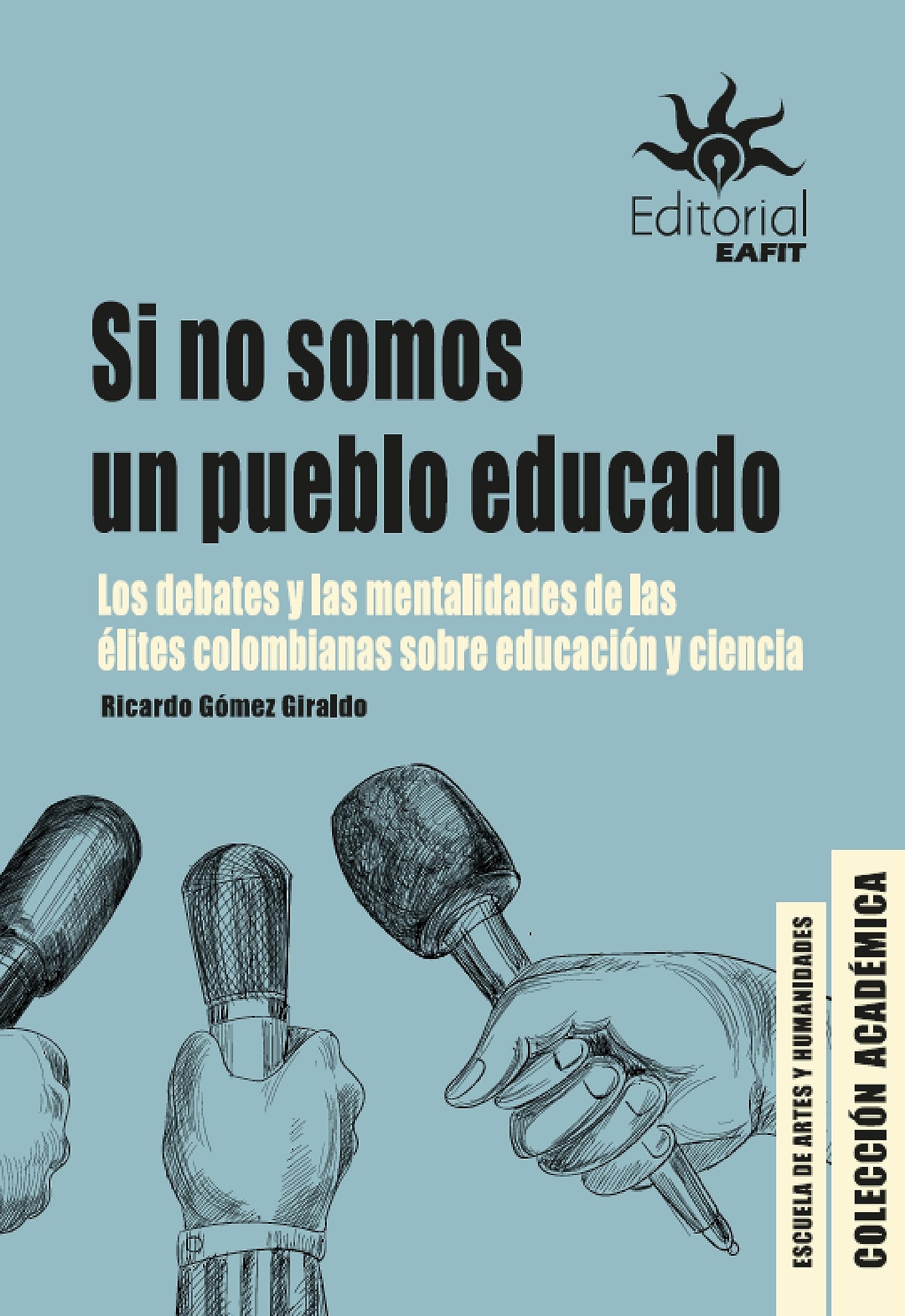 Si no somos un pueblo educado: Los debates y las mentalidades de las élites colombianas sobre educación y ciencia (Spanish Edition)