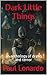 Dark Little Things: An Anthology of Dread and Terror