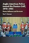 Anglo-American Policy toward the Persian Gulf, 1978??????1985: Power, Influence and Restraint by Tore T. Petersen (2015-02-01)