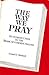 The Way We Pray by Leonel L. Mitchell