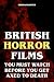 British Horror Films You Mu...