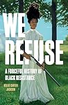 Book cover for We Refuse: A Forceful History of Black Resistance