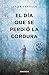 DIA QUE SE PERDIO LA CORDURA, EL by Javier Castillo