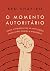 o momento autoritario como a esquerda usa as instituicoes como armas contra a dissidncia Ed. 2023